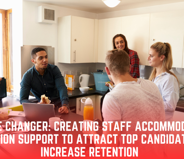 The Game Changer: Creating Staff Accommodation & Relocation Support to Attract Top Candidates and Increase Retention
