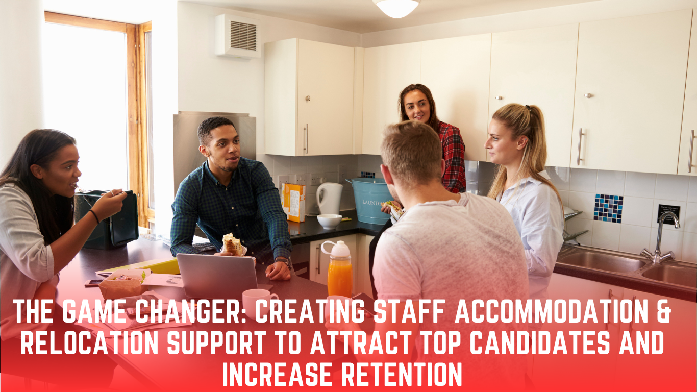 The Game Changer: Creating Staff Accommodation & Relocation Support to Attract Top Candidates and Increase Retention